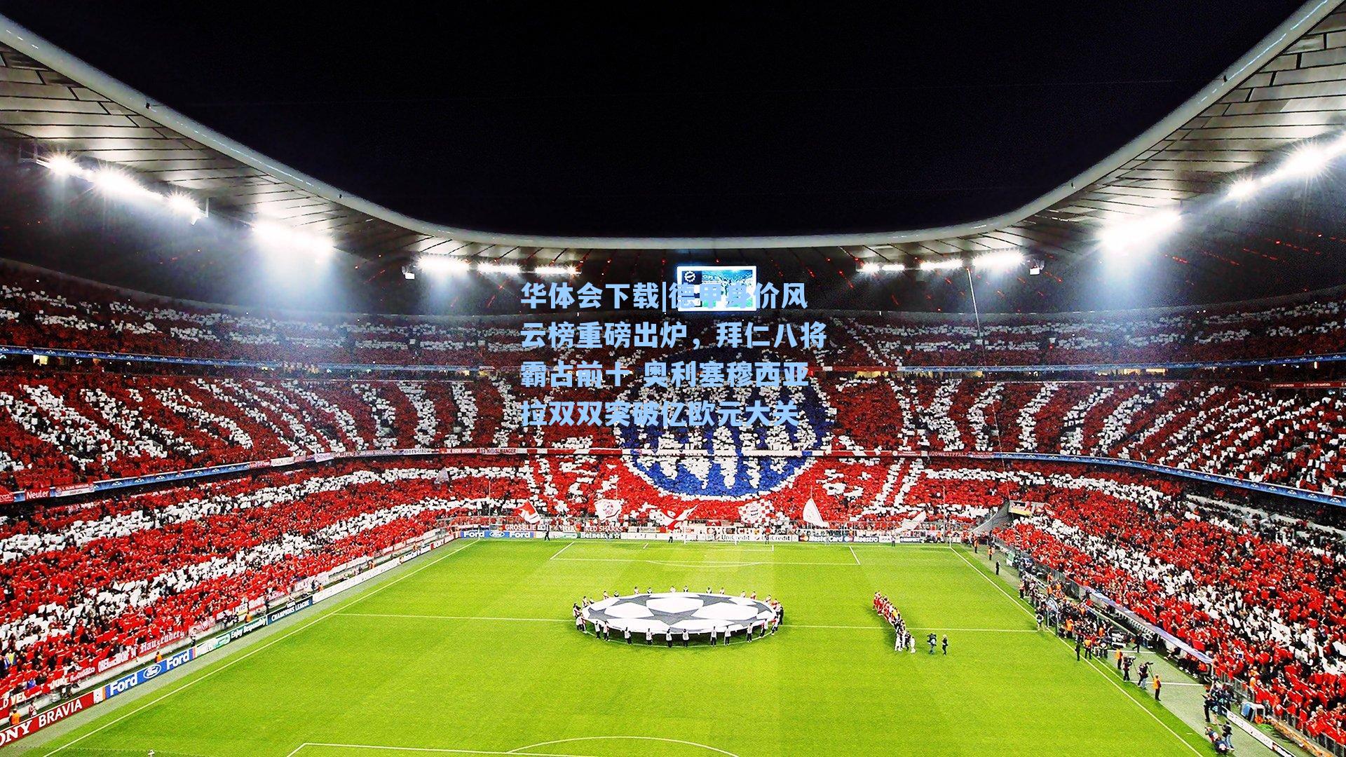 华体会下载|德甲身价风云榜重磅出炉，拜仁八将霸占前十 奥利塞穆西亚拉双双突破亿欧元大关