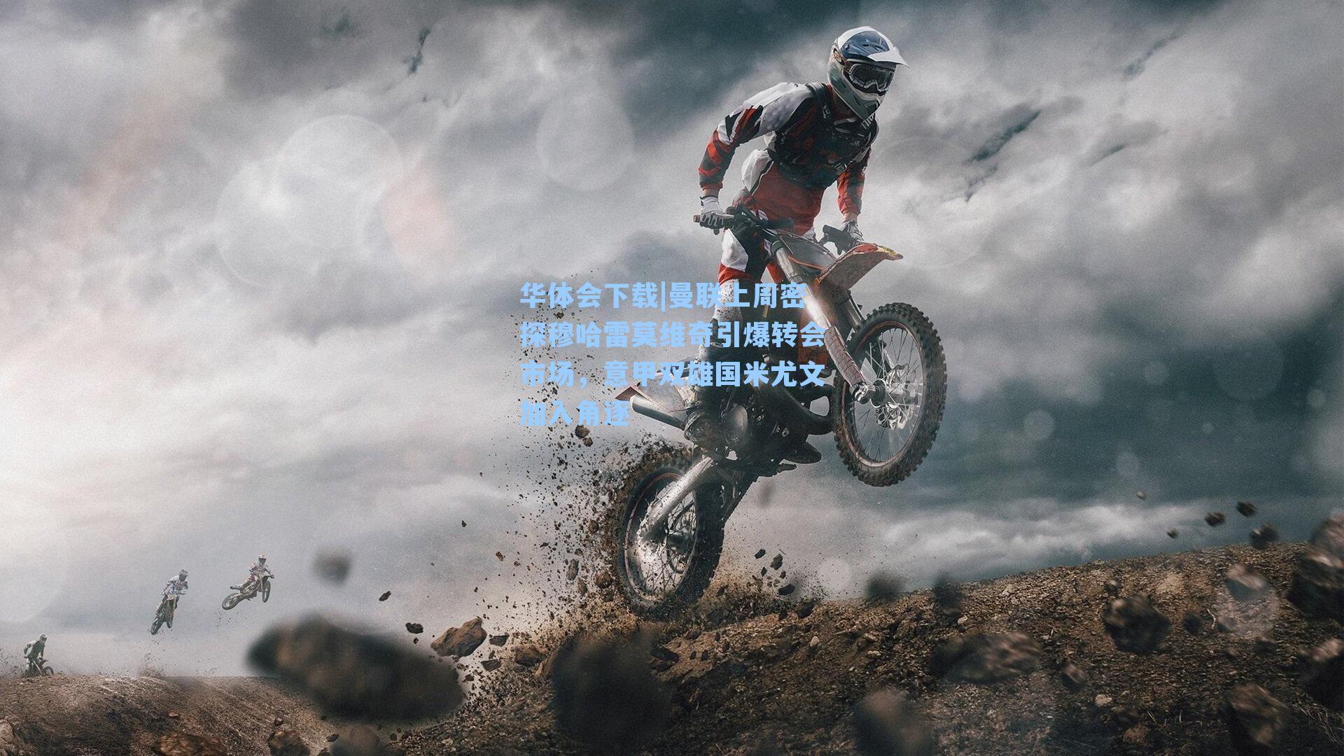 华体会下载|曼联上周密探穆哈雷莫维奇引爆转会市场，意甲双雄国米尤文加入角逐