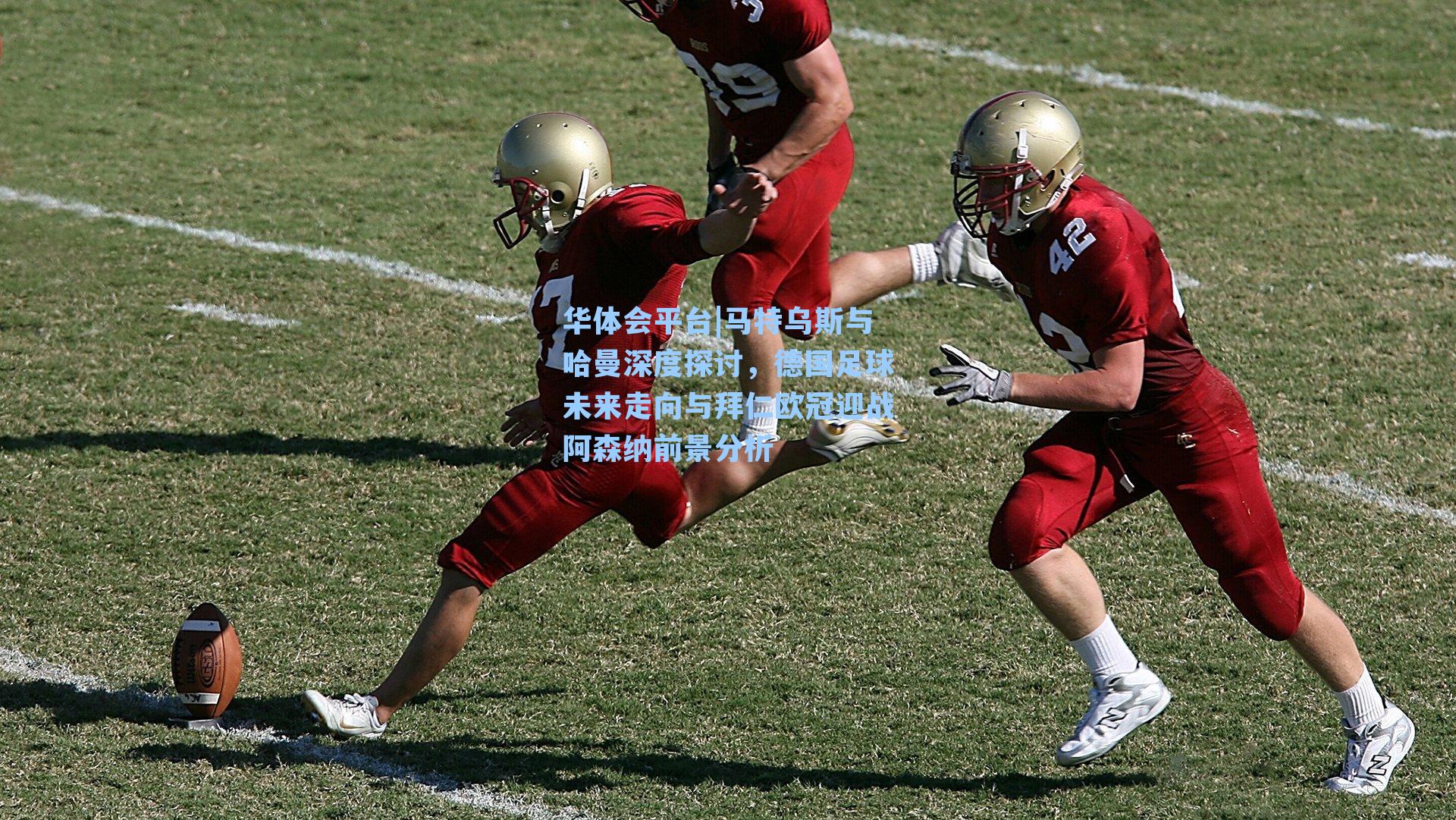 华体会平台|马特乌斯与哈曼深度探讨，德国足球未来走向与拜仁欧冠迎战阿森纳前景分析