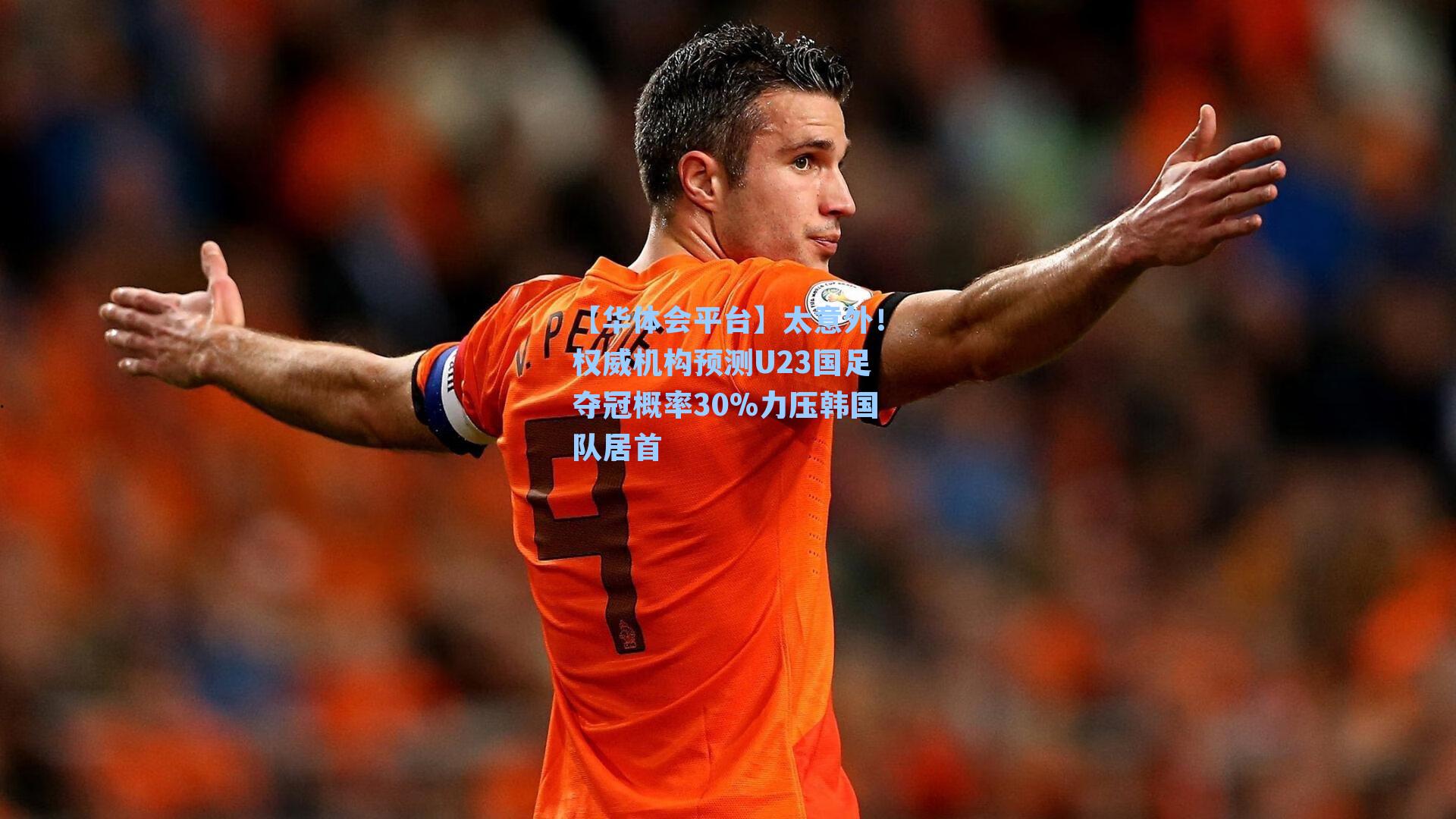 【华体会平台】太意外！权威机构预测U23国足夺冠概率30%力压韩国队居首