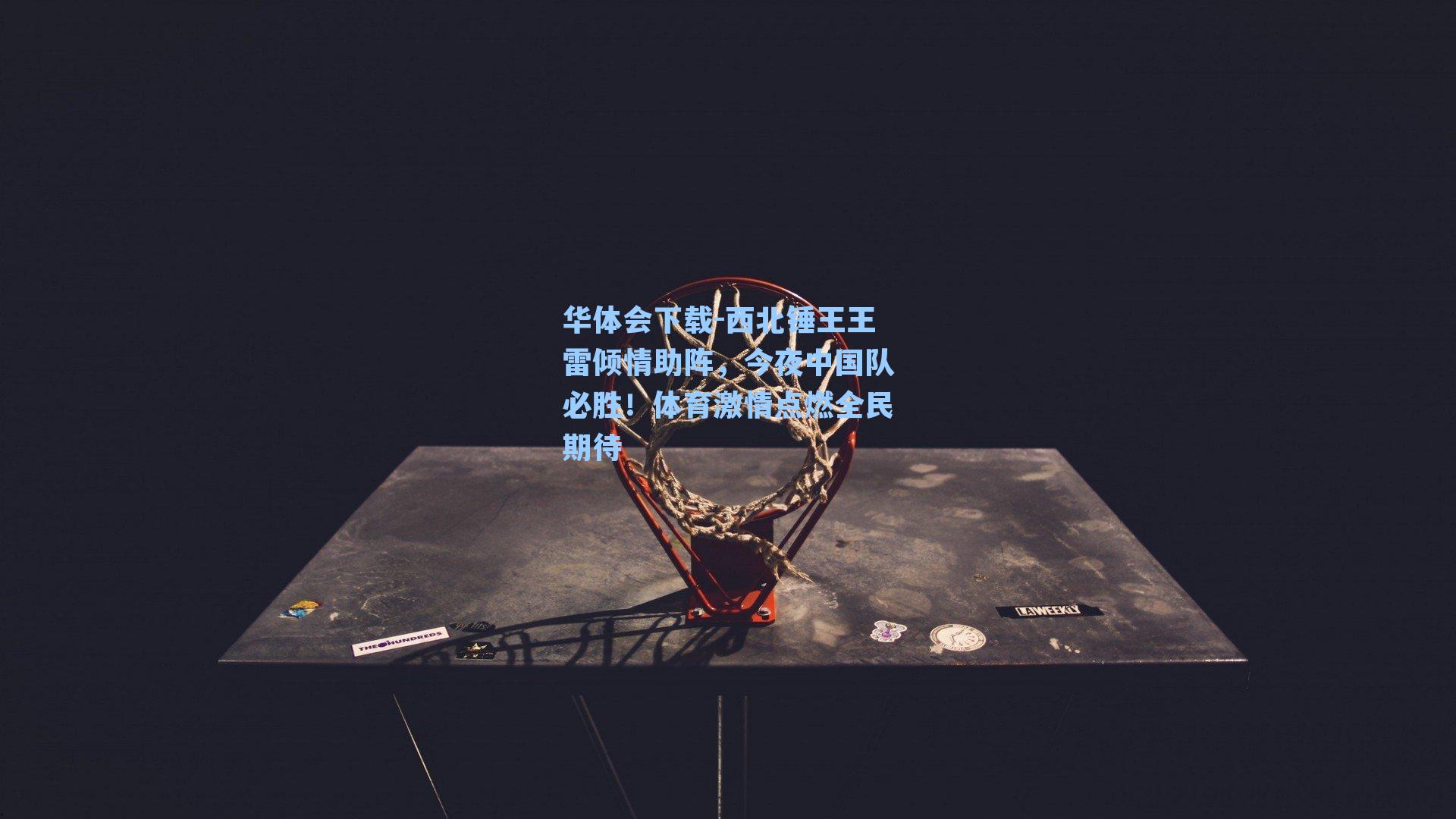 西北锤王王雷倾情助阵,今夜中国队必胜!体育激情点燃全民期待